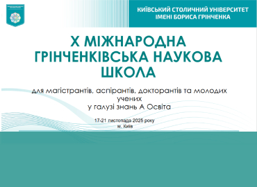 Підсумки роботи X Міжнародної Грінченківської наукової школи для магістрантів, аспірантів, докторантів та молодих учених у галузі знань А Освіта